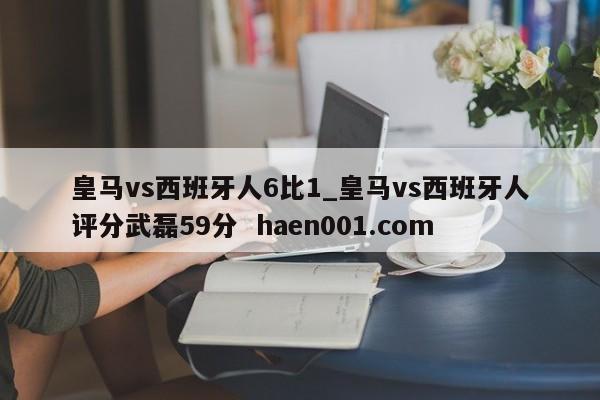 皇马vs西班牙人6比1_皇马vs西班牙人评分武磊59分 haen001.com