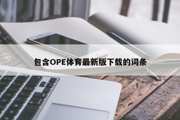 包含OPE体育最新版下载的词条