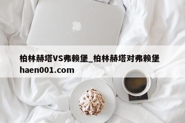 柏林赫塔VS弗赖堡_柏林赫塔对弗赖堡  haen001.com