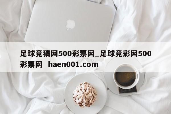 足球竞猜网500彩票网_足球竞彩网500彩票网  haen001.com