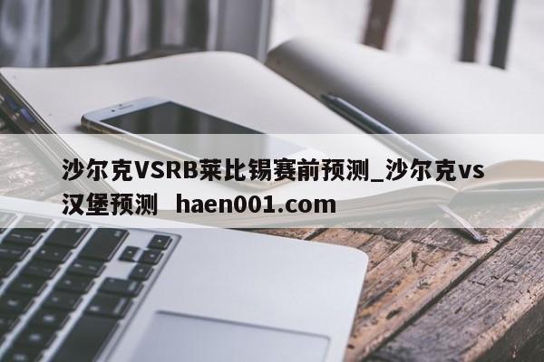 沙尔克VSRB莱比锡赛前预测_沙尔克vs汉堡预测  haen001.com