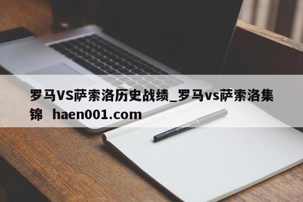 罗马VS萨索洛历史战绩_罗马vs萨索洛集锦  haen001.com